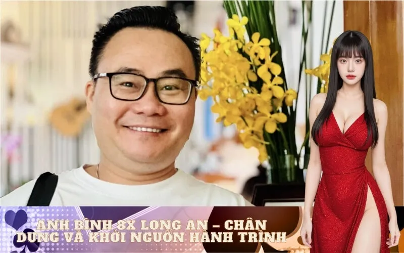Anh Bình 8x Long An – Chân Dung Và Khởi Nguồn Hành Trình