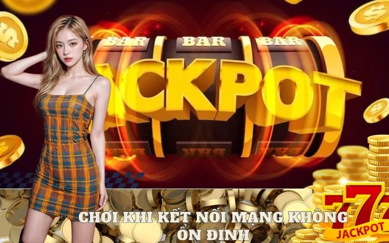 Chơi Khi Kết Nối Mạng Không Ổn Định