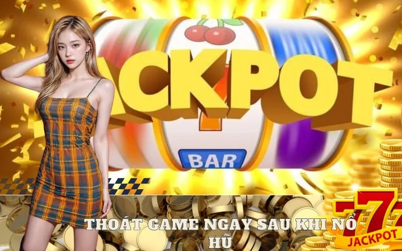 Thoát Game Ngay Sau Khi Nổ Hũ