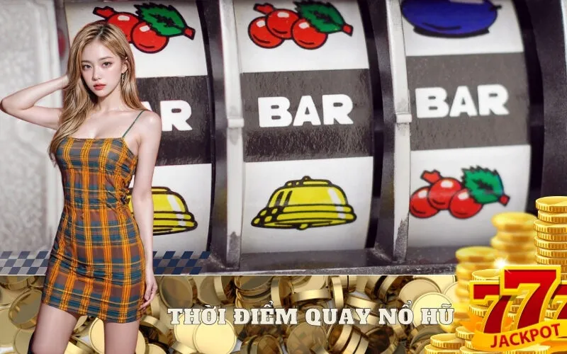 Bí quyết chọn thời điểm quay nổ hũ dễ trúng Jackpot