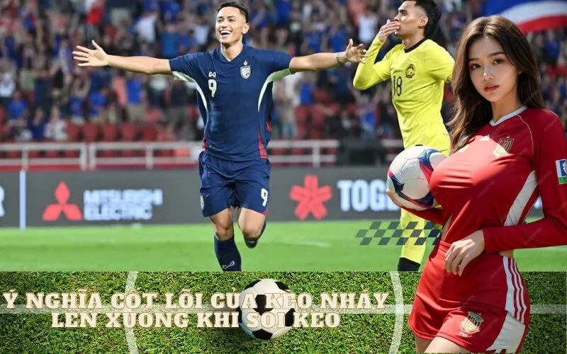 Ý Nghĩa Cốt Lõi Của Kèo Nháy Lên Xuống Khi Soi Kèo